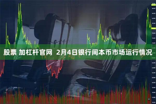 股票 加杠杆官网  2月4日银行间本币市场运行情况